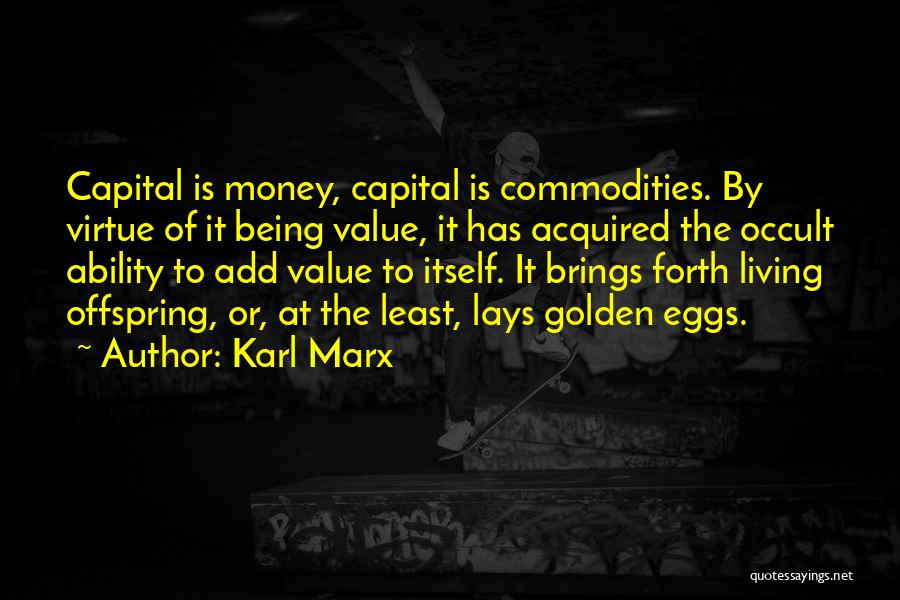 Karl Marx Quotes: Capital Is Money, Capital Is Commodities. By Virtue Of It Being Value, It Has Acquired The Occult Ability To Add