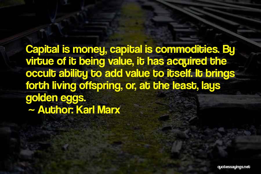 Karl Marx Quotes: Capital Is Money, Capital Is Commodities. By Virtue Of It Being Value, It Has Acquired The Occult Ability To Add