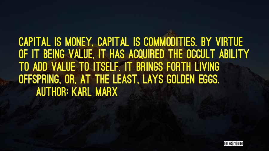 Karl Marx Quotes: Capital Is Money, Capital Is Commodities. By Virtue Of It Being Value, It Has Acquired The Occult Ability To Add