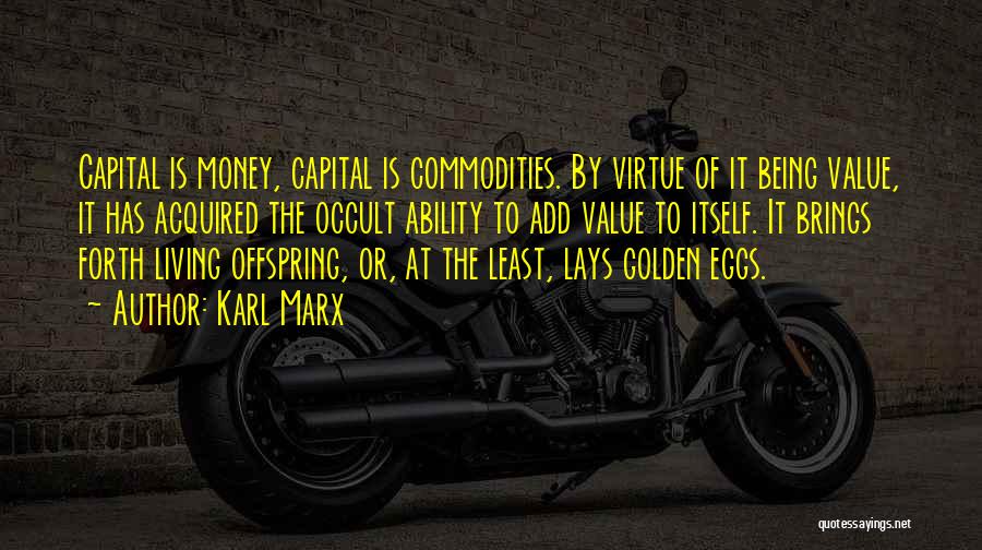 Karl Marx Quotes: Capital Is Money, Capital Is Commodities. By Virtue Of It Being Value, It Has Acquired The Occult Ability To Add