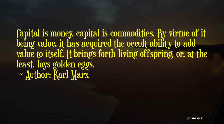 Karl Marx Quotes: Capital Is Money, Capital Is Commodities. By Virtue Of It Being Value, It Has Acquired The Occult Ability To Add