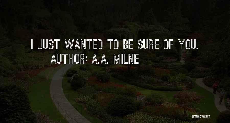 A.A. Milne Quotes: I Just Wanted To Be Sure Of You.