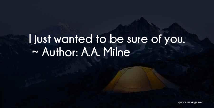 A.A. Milne Quotes: I Just Wanted To Be Sure Of You.