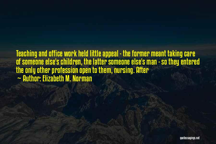 Elizabeth M. Norman Quotes: Teaching And Office Work Held Little Appeal - The Former Meant Taking Care Of Someone Else's Children, The Latter Someone