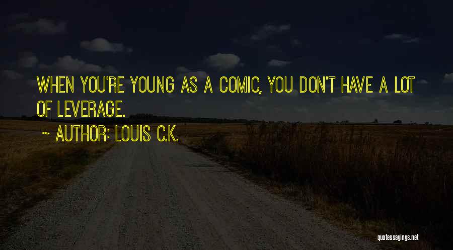 Louis C.K. Quotes: When You're Young As A Comic, You Don't Have A Lot Of Leverage.