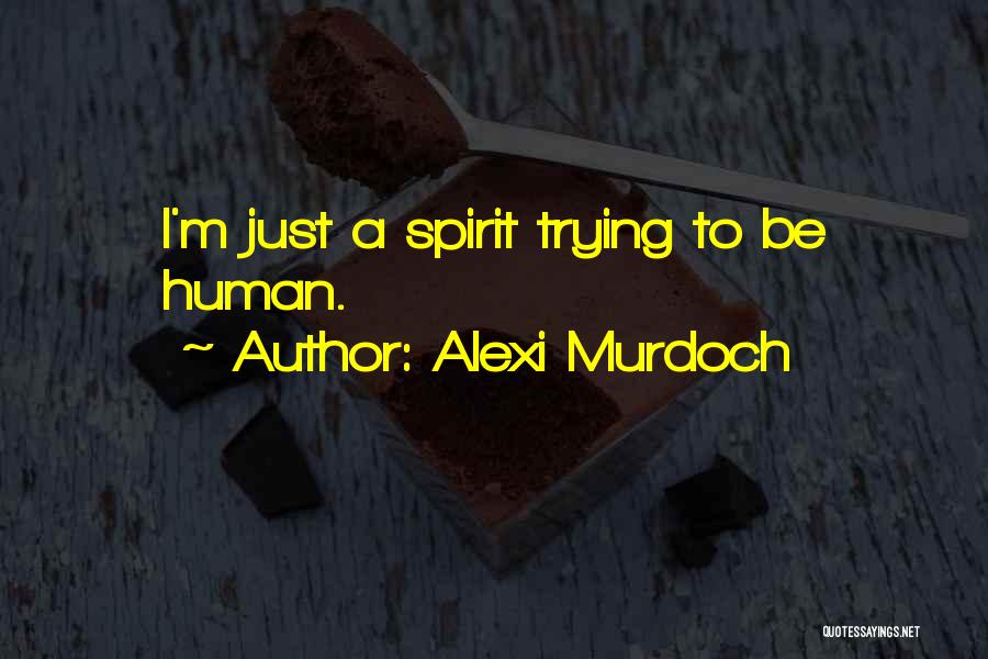 Alexi Murdoch Quotes: I'm Just A Spirit Trying To Be Human.