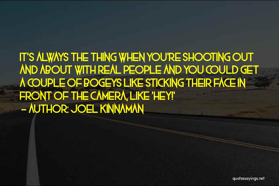 Joel Kinnaman Quotes: It's Always The Thing When You're Shooting Out And About With Real People And You Could Get A Couple Of