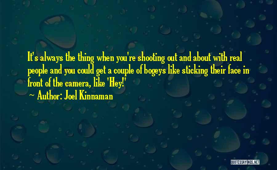 Joel Kinnaman Quotes: It's Always The Thing When You're Shooting Out And About With Real People And You Could Get A Couple Of