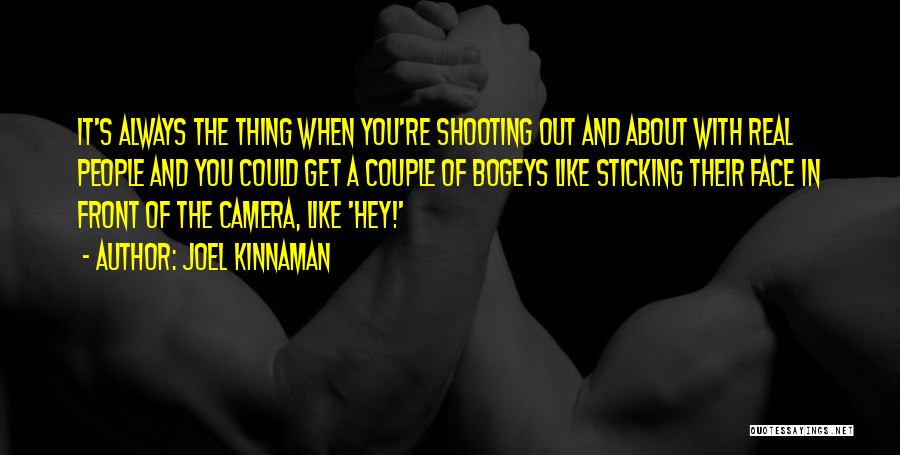 Joel Kinnaman Quotes: It's Always The Thing When You're Shooting Out And About With Real People And You Could Get A Couple Of