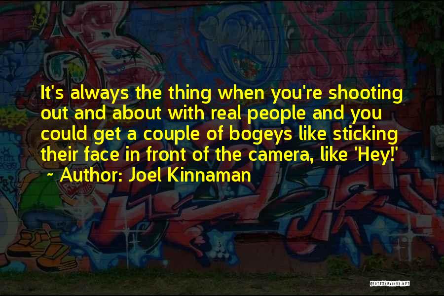 Joel Kinnaman Quotes: It's Always The Thing When You're Shooting Out And About With Real People And You Could Get A Couple Of