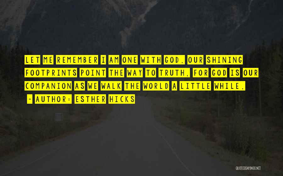 Esther Hicks Quotes: Let Me Remember I Am One With God. Our Shining Footprints Point The Way To Truth, For God Is Our