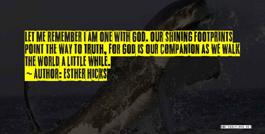Esther Hicks Quotes: Let Me Remember I Am One With God. Our Shining Footprints Point The Way To Truth, For God Is Our