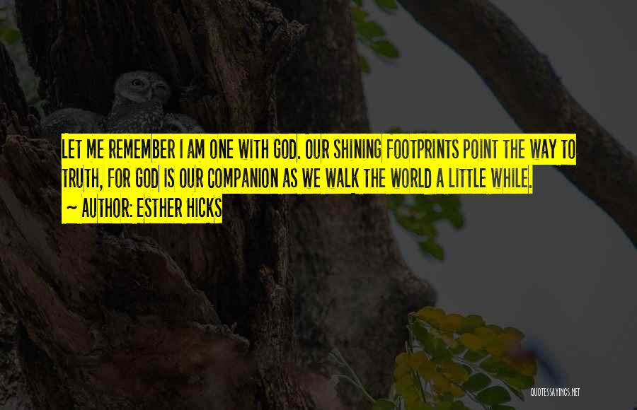 Esther Hicks Quotes: Let Me Remember I Am One With God. Our Shining Footprints Point The Way To Truth, For God Is Our