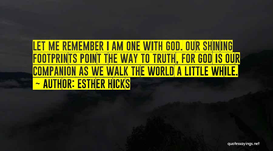 Esther Hicks Quotes: Let Me Remember I Am One With God. Our Shining Footprints Point The Way To Truth, For God Is Our