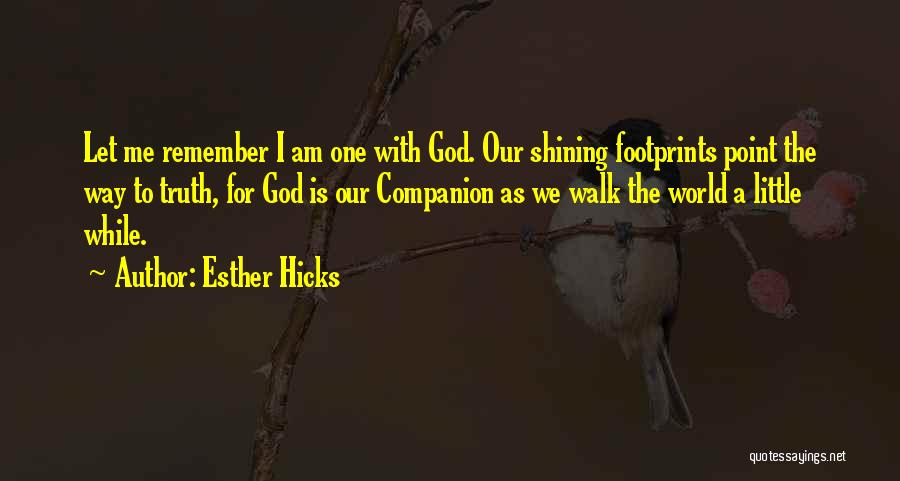 Esther Hicks Quotes: Let Me Remember I Am One With God. Our Shining Footprints Point The Way To Truth, For God Is Our