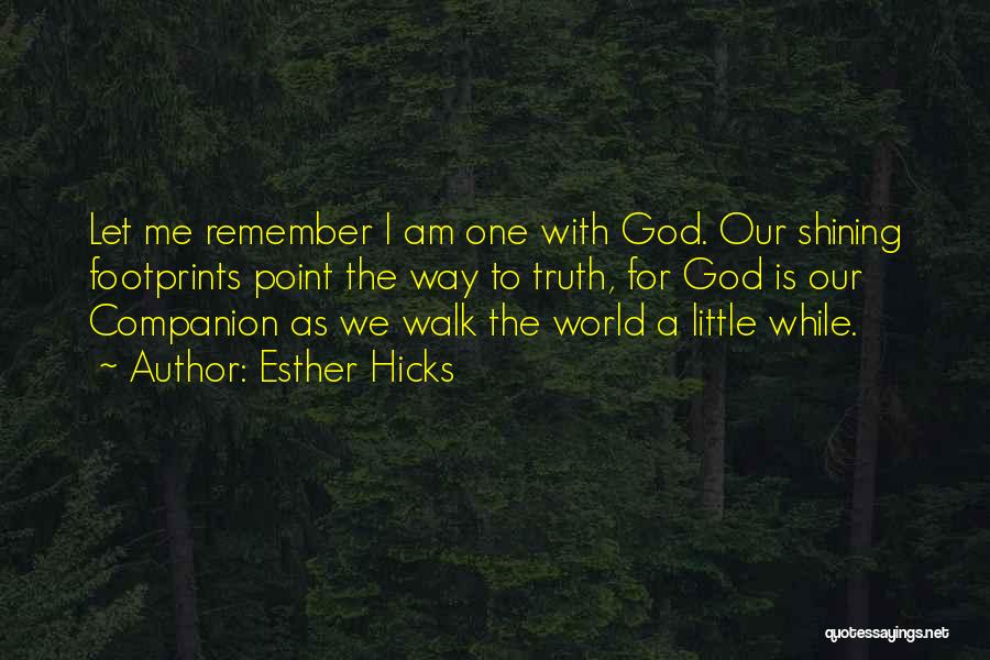 Esther Hicks Quotes: Let Me Remember I Am One With God. Our Shining Footprints Point The Way To Truth, For God Is Our