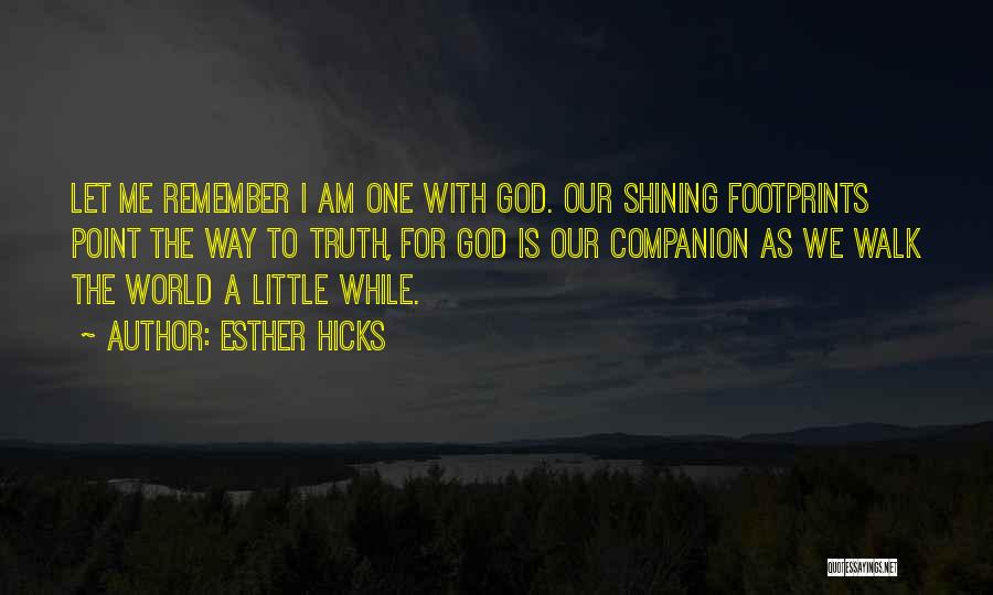 Esther Hicks Quotes: Let Me Remember I Am One With God. Our Shining Footprints Point The Way To Truth, For God Is Our