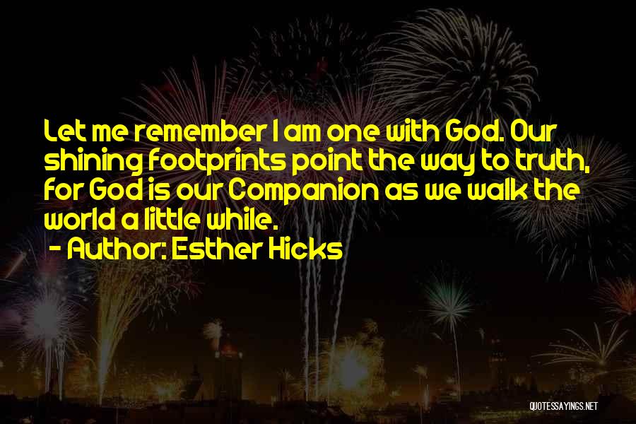Esther Hicks Quotes: Let Me Remember I Am One With God. Our Shining Footprints Point The Way To Truth, For God Is Our
