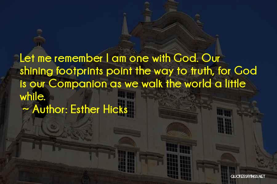 Esther Hicks Quotes: Let Me Remember I Am One With God. Our Shining Footprints Point The Way To Truth, For God Is Our