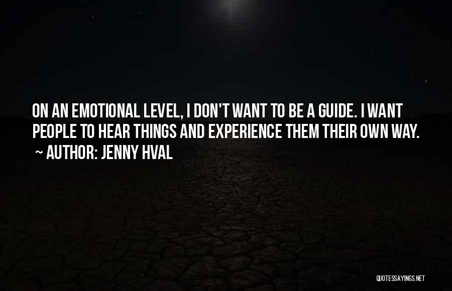 Jenny Hval Quotes: On An Emotional Level, I Don't Want To Be A Guide. I Want People To Hear Things And Experience Them