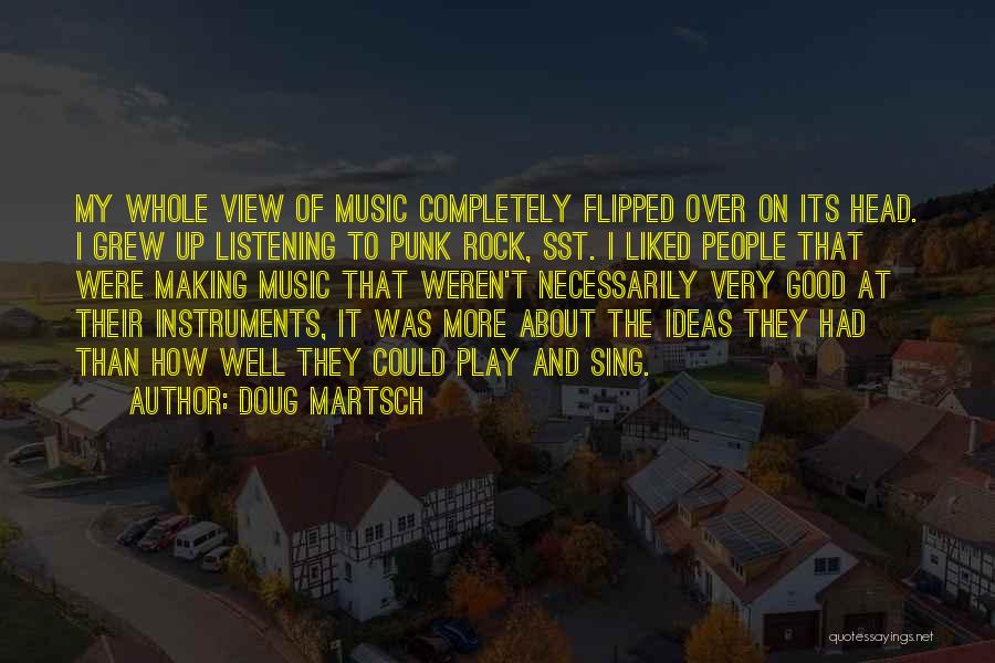 Doug Martsch Quotes: My Whole View Of Music Completely Flipped Over On Its Head. I Grew Up Listening To Punk Rock, Sst. I