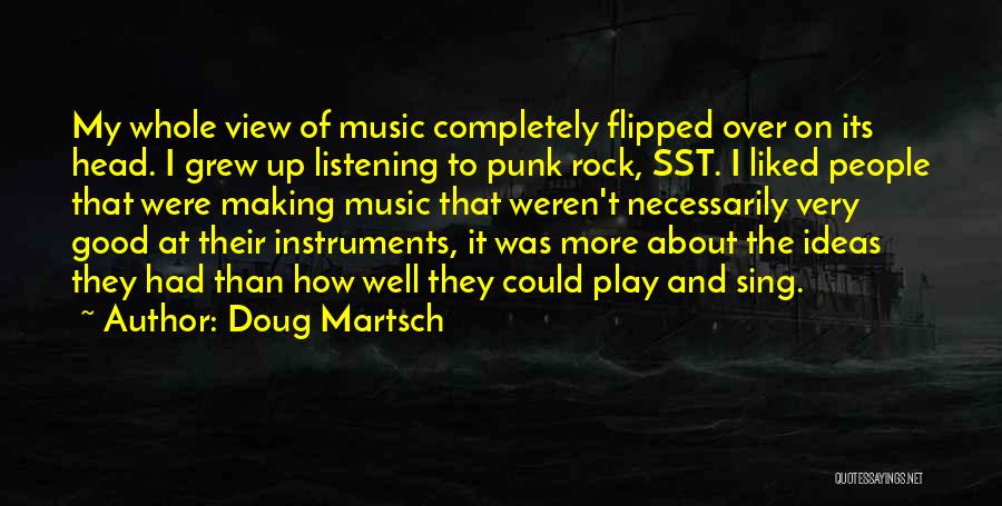 Doug Martsch Quotes: My Whole View Of Music Completely Flipped Over On Its Head. I Grew Up Listening To Punk Rock, Sst. I