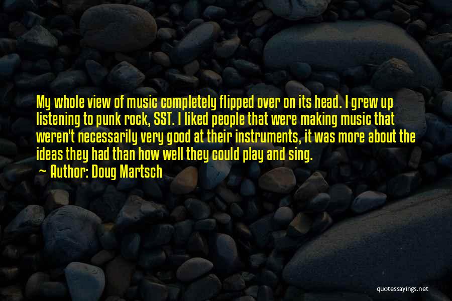 Doug Martsch Quotes: My Whole View Of Music Completely Flipped Over On Its Head. I Grew Up Listening To Punk Rock, Sst. I