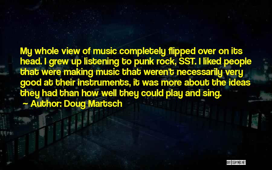 Doug Martsch Quotes: My Whole View Of Music Completely Flipped Over On Its Head. I Grew Up Listening To Punk Rock, Sst. I