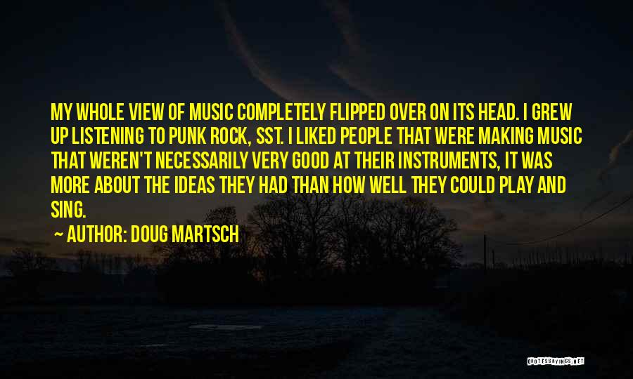 Doug Martsch Quotes: My Whole View Of Music Completely Flipped Over On Its Head. I Grew Up Listening To Punk Rock, Sst. I