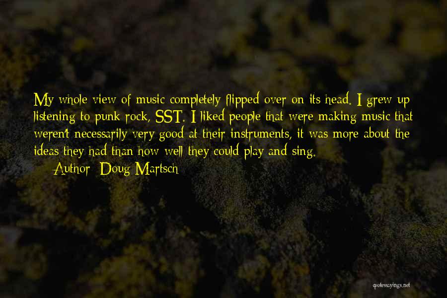 Doug Martsch Quotes: My Whole View Of Music Completely Flipped Over On Its Head. I Grew Up Listening To Punk Rock, Sst. I