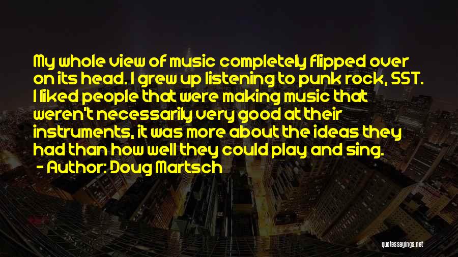 Doug Martsch Quotes: My Whole View Of Music Completely Flipped Over On Its Head. I Grew Up Listening To Punk Rock, Sst. I