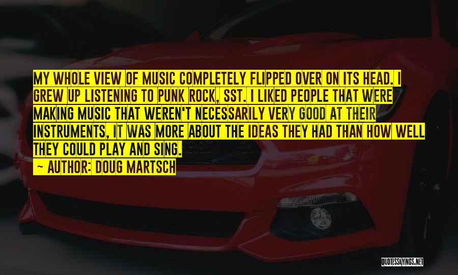 Doug Martsch Quotes: My Whole View Of Music Completely Flipped Over On Its Head. I Grew Up Listening To Punk Rock, Sst. I