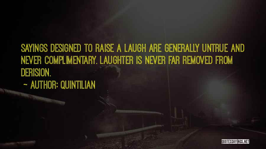 Quintilian Quotes: Sayings Designed To Raise A Laugh Are Generally Untrue And Never Complimentary. Laughter Is Never Far Removed From Derision.