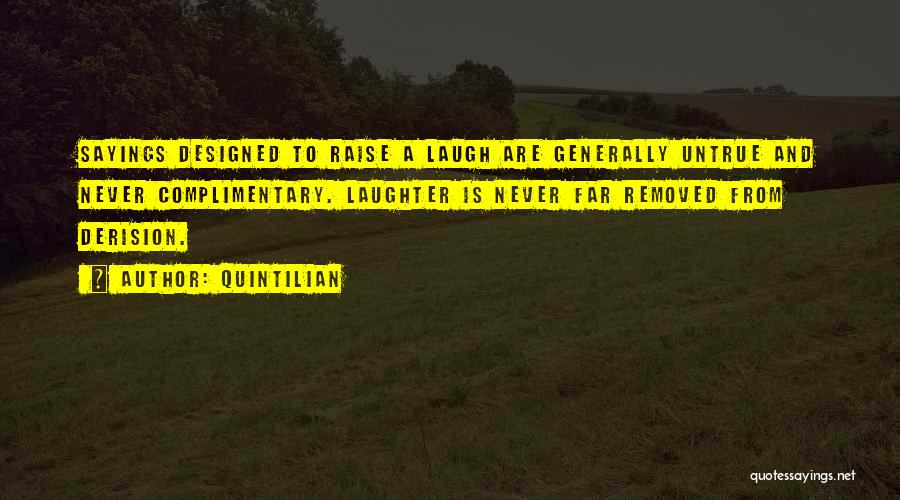 Quintilian Quotes: Sayings Designed To Raise A Laugh Are Generally Untrue And Never Complimentary. Laughter Is Never Far Removed From Derision.