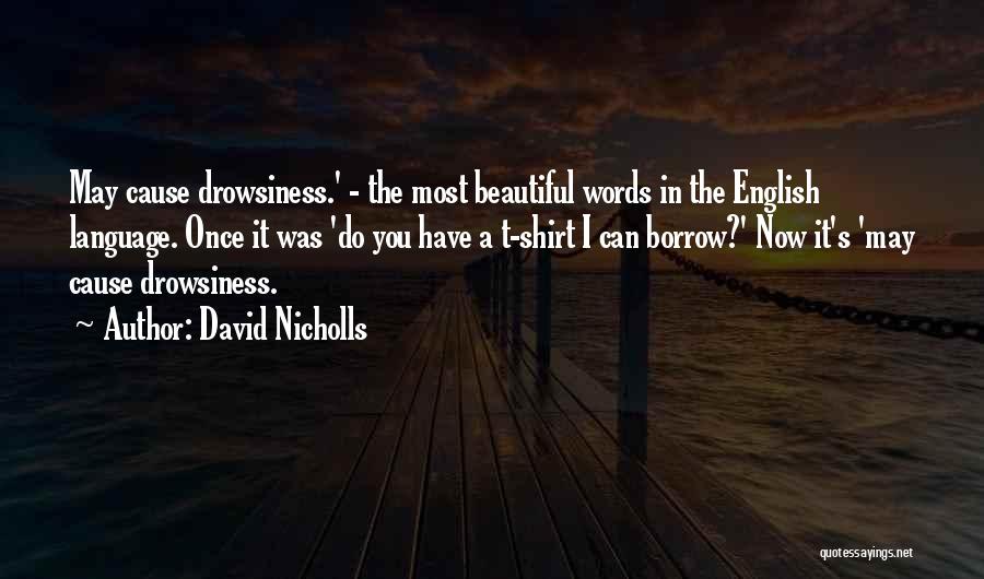 David Nicholls Quotes: May Cause Drowsiness.' - The Most Beautiful Words In The English Language. Once It Was 'do You Have A T-shirt