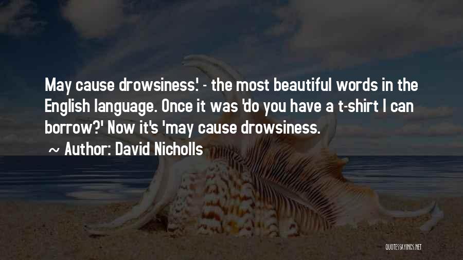 David Nicholls Quotes: May Cause Drowsiness.' - The Most Beautiful Words In The English Language. Once It Was 'do You Have A T-shirt