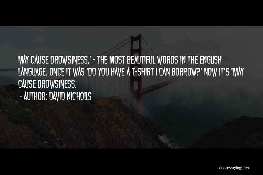 David Nicholls Quotes: May Cause Drowsiness.' - The Most Beautiful Words In The English Language. Once It Was 'do You Have A T-shirt