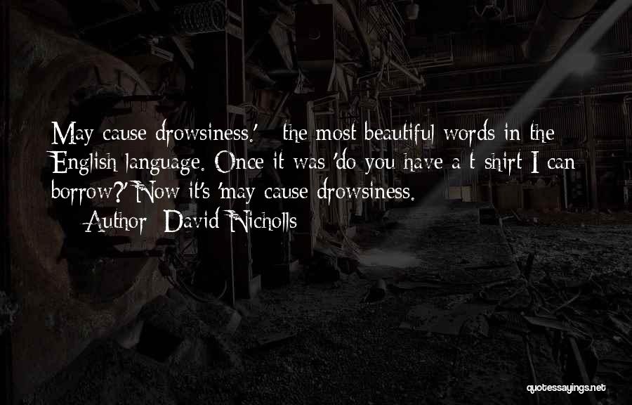 David Nicholls Quotes: May Cause Drowsiness.' - The Most Beautiful Words In The English Language. Once It Was 'do You Have A T-shirt