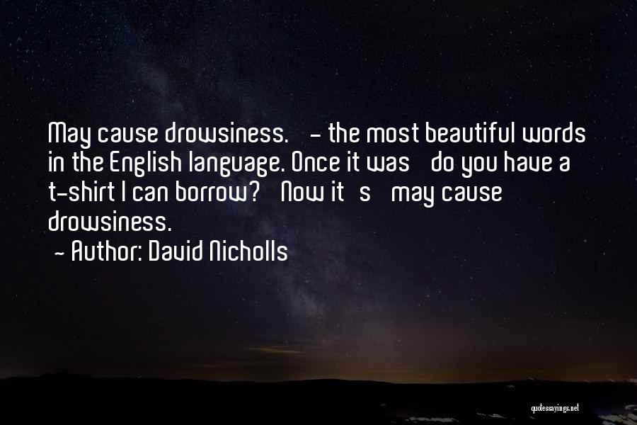 David Nicholls Quotes: May Cause Drowsiness.' - The Most Beautiful Words In The English Language. Once It Was 'do You Have A T-shirt