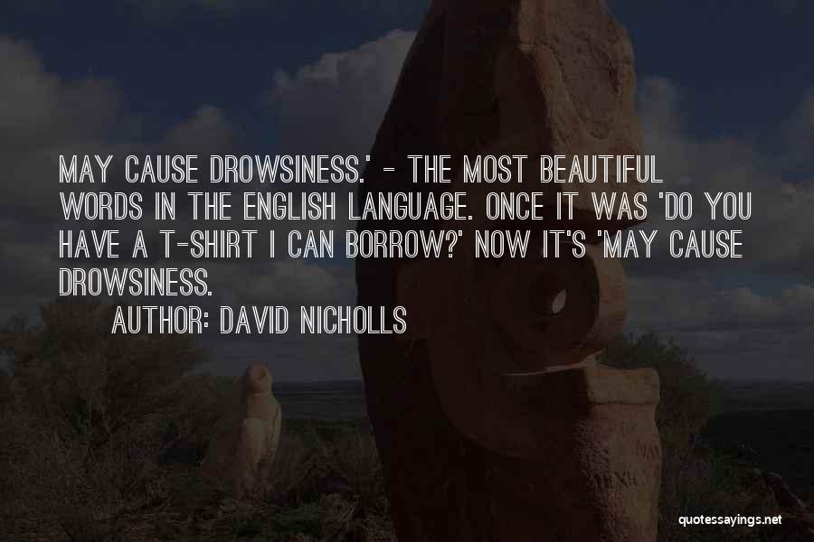 David Nicholls Quotes: May Cause Drowsiness.' - The Most Beautiful Words In The English Language. Once It Was 'do You Have A T-shirt