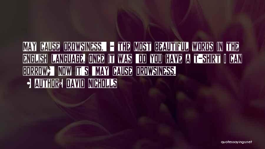 David Nicholls Quotes: May Cause Drowsiness.' - The Most Beautiful Words In The English Language. Once It Was 'do You Have A T-shirt