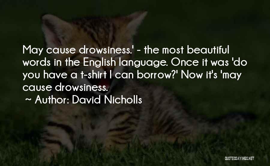 David Nicholls Quotes: May Cause Drowsiness.' - The Most Beautiful Words In The English Language. Once It Was 'do You Have A T-shirt