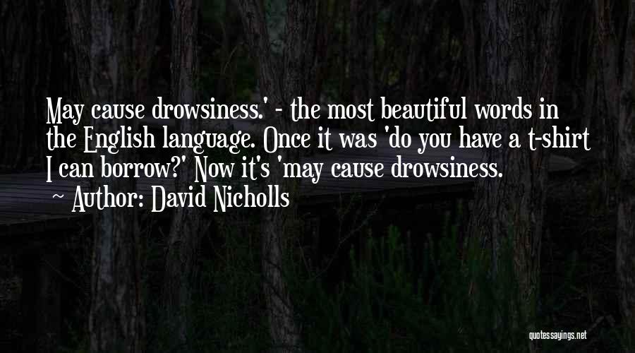 David Nicholls Quotes: May Cause Drowsiness.' - The Most Beautiful Words In The English Language. Once It Was 'do You Have A T-shirt