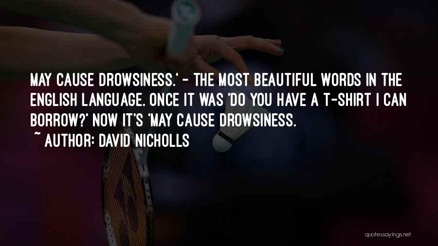 David Nicholls Quotes: May Cause Drowsiness.' - The Most Beautiful Words In The English Language. Once It Was 'do You Have A T-shirt