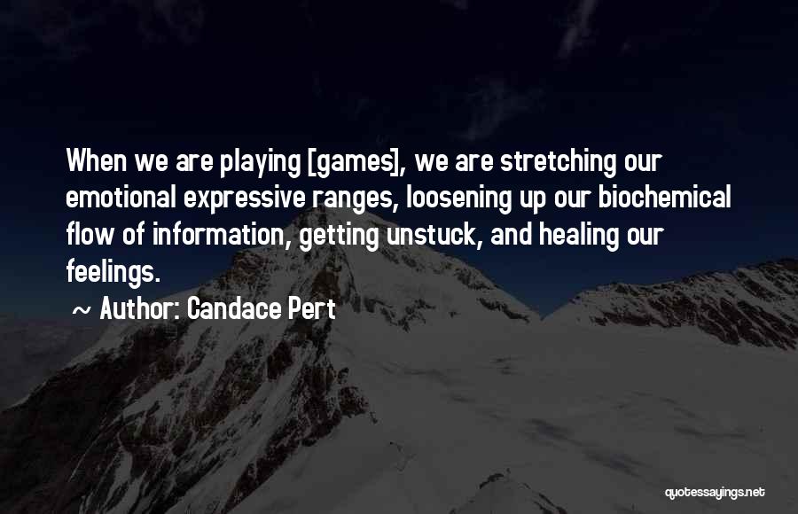 Candace Pert Quotes: When We Are Playing [games], We Are Stretching Our Emotional Expressive Ranges, Loosening Up Our Biochemical Flow Of Information, Getting