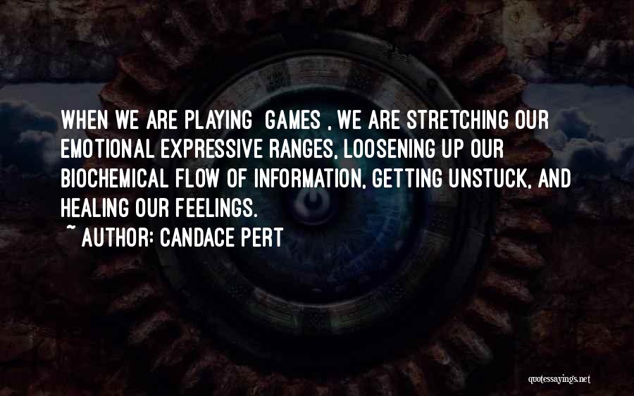 Candace Pert Quotes: When We Are Playing [games], We Are Stretching Our Emotional Expressive Ranges, Loosening Up Our Biochemical Flow Of Information, Getting
