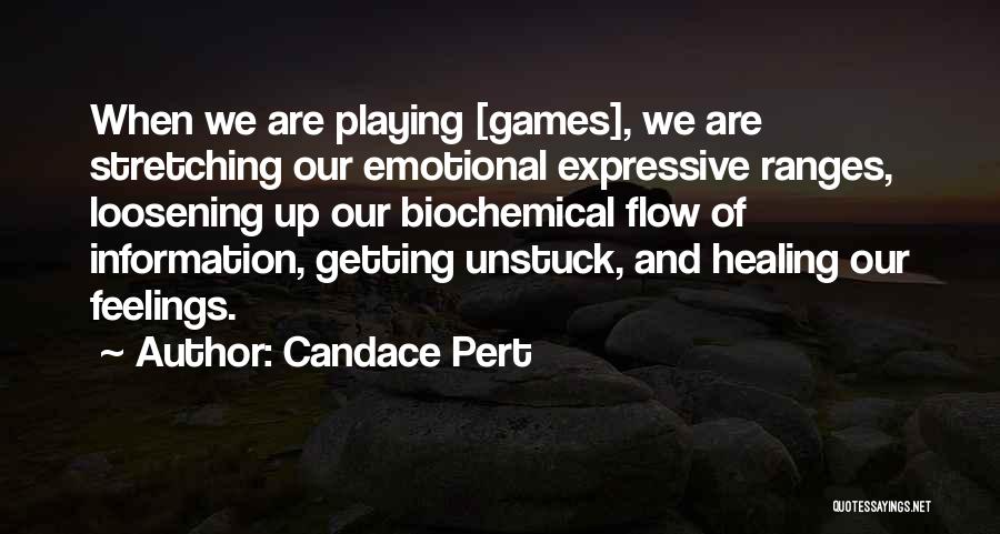 Candace Pert Quotes: When We Are Playing [games], We Are Stretching Our Emotional Expressive Ranges, Loosening Up Our Biochemical Flow Of Information, Getting