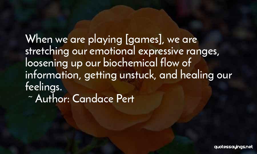 Candace Pert Quotes: When We Are Playing [games], We Are Stretching Our Emotional Expressive Ranges, Loosening Up Our Biochemical Flow Of Information, Getting