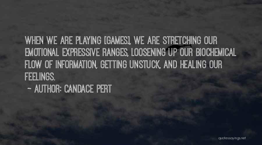 Candace Pert Quotes: When We Are Playing [games], We Are Stretching Our Emotional Expressive Ranges, Loosening Up Our Biochemical Flow Of Information, Getting