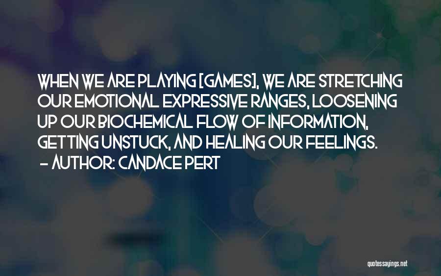 Candace Pert Quotes: When We Are Playing [games], We Are Stretching Our Emotional Expressive Ranges, Loosening Up Our Biochemical Flow Of Information, Getting